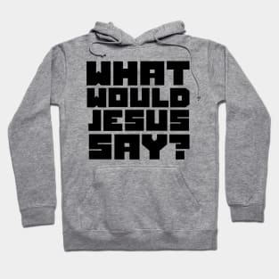 what would jesus say? Hoodie